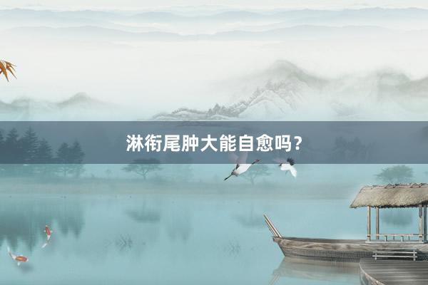 淋衔尾肿大能自愈吗？